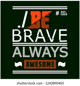be brave typography design t-shirt,vector illustration
