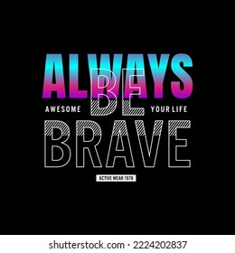 be brave Typography modern Fashion Slogan for T-shirt and apparels graphic vector Print
