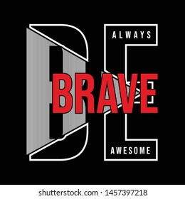 Be brave typography slogan tshirt vector illustration 