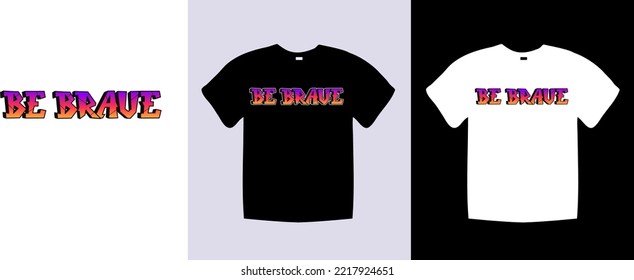 Be brave typography t shirt lettering quotes design. Template vector art illustration with vintage style. Trendy apparel fashionable with text graphic on black and white shirt