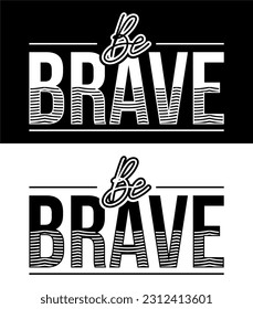 Be Brave. Vector design for T-shirts, Cups, Stickers, Custom Tumblers, Custom Caps,
Printables, Pillows, Bags, Sweaters, Jumpers, Hoodies, etc.