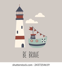 Be brave vector funny quote. Colorful little ship and lighthouse. Marine illustration for prints on t-shirts, posters, cards. Inspirational phrase. Nautical childish illustration. Scandinavian style.