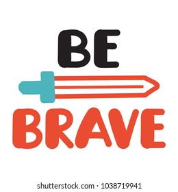 Be brave. Vector hand drawn lettering inspiration, motivation quote for print illustration on white background.