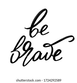 Be brave. Vector hand drawn lettering  isolated. Template for card, poster, banner, print for t-shirt, pin, badge, patch.