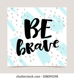 Be brave vector lettering illustration on abstract texture background. Hand drawn phrase. Modern brush calligraphy for invitation, greeting card, t-shirt, brochure, flyer, prints and posters