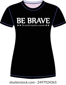 BE BRAVE THE WORLD IS HARD FOR COWARDS T SHIRT 