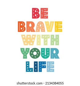 Be brave with your life colorful motivational typography
