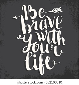 Be brave with your life. Creative Motivation Quote.