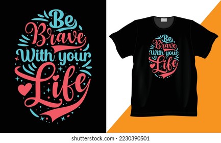 Be Brave With Your Life Typography Illustrations for Print-ready T-Shirts Design. Modern Slogan Handwritten, vector, Slogan. Motivational Text, Quote Vector Illustration Design for T-shirt Graphics.