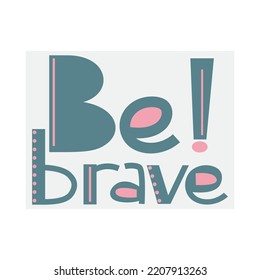 Be Brave.Cute Hand Drawn Infantile Style Vector Illustration.Good for Card, Wall Art, Poster. Kids' Room Decoration.Handwritten Letters on a White Background