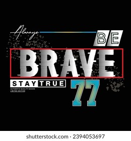 be brave,slogan typography graphic for print,t shirt design,vector illustration