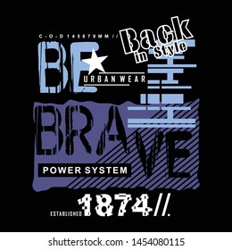 BE BRAVE/URBAN WEAR/POWER SYSTEM typography design for t-shirt,vector illustration