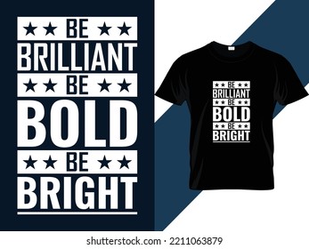 Be brilliant, be bold,be bright motivational quotes Typography T-shirt Design 