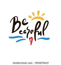 Be careful - simple inspire motivational quote. Hand drawn lettering. Print for inspirational poster, t-shirt, bag, cups, card, flyer, sticker, badge. Elegance vector writing