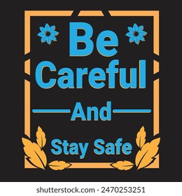 Be Careful And Stay Safe Typography T-Shirt Design