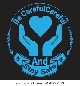 Be Careful And Stay Safe Typography T-Shirt Design