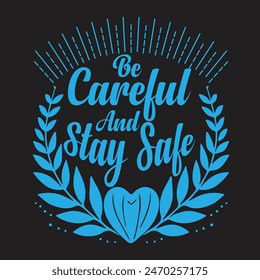 Be Careful And Stay Safe Typography T-Shirt Design