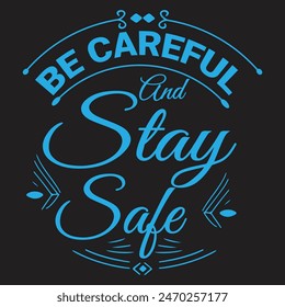 Be Careful And Stay Safe Typography T-Shirt Design