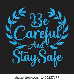 Be Careful And Stay Safe Typography T-Shirt Design