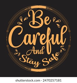 Be Careful And Stay Safe Typography T-Shirt Design