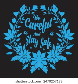 Be Careful And Stay Safe Typography T-Shirt Design