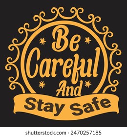 Be Careful And Stay Safe Typography T-Shirt Design