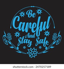 Be Careful And Stay Safe Typography T-Shirt Design