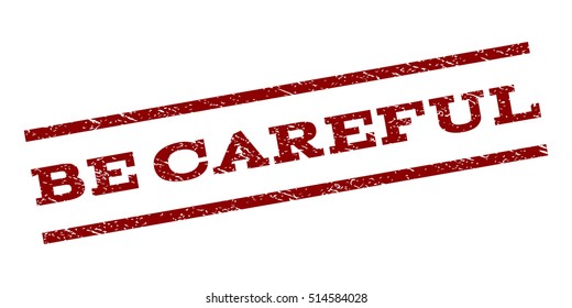 Be Careful watermark stamp. Text tag between parallel lines with grunge design style. Rubber seal stamp with dirty texture. Vector dark red color ink imprint on a white background.