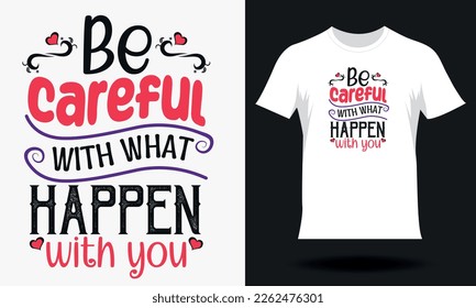 Be careful with what happen with you-Women's Day T-shirt Design. Hand drawn lettering women day SVG tshirt design