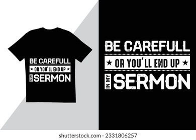 Be careful or you will end up in my sermon quote t shirt design. creative t shirt design