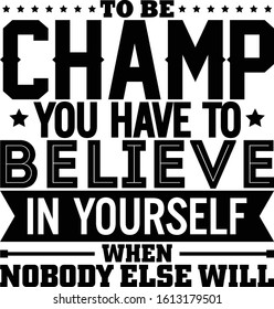 To be champ you have to believe in yourself when nobody else will. Motivational quote.