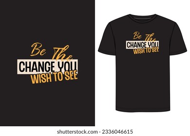 Be the chance you wish to see - Typography T-shirt Design. Motivational t-shirt design, Inspirational t-shirt design