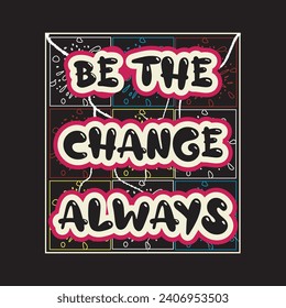 Be the change always motivational and inspirational quotes lettering typography t shirt design
