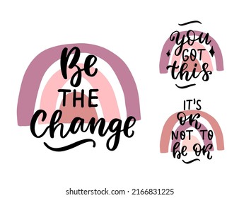 Be the change. Grow slow. You got this. Hand lettering, psychology awareness. Handwritten positive self-care inspirational quote. Mental health