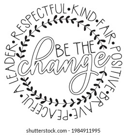 be the change a leader respecter kind fair positive brave peaceful logo inspirational positive quotes, motivational, typography, lettering design