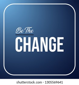 be the change. Life quote with modern background vector illustration