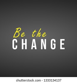 be the change. Life quote with modern background vector illustration