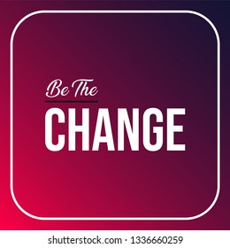 be the change. Life quote with modern background vector illustration
