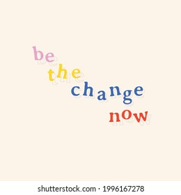 Be the change now life quotes vector illustration with typography lettering. Set of graphics for posters, stickers, card, prints and posters. Typography design
