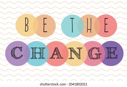 Be the Change phrase quote made from different colorful circles on wavy background. Business , Self-motivation, Training, Life change, self care improvement concept. Symbol of personality being unique