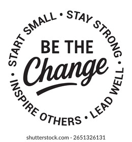 Be the change, start small, stay strong, lead well, inspire others, inspirational design quote, motivational quotes, typography illustration lettering quotes