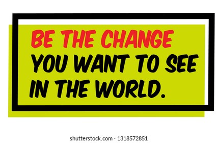 Be The Change That You Want To See In The World creative motivation quote design