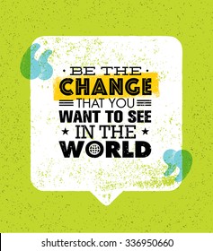 Be The Change That You Want To See In The World. Inspiring Creative Motivation Quote. Vector Typography Banner Design Concept 