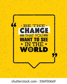 Be The Change That You Want To See In The World. Inspiring Creative Motivation Quote. Vector Typography Banner Design Concept 