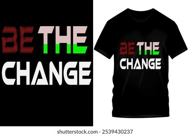 Be the Change" T-Shirt Design - Bold Red, Green, and White Text on Black Tee, Inspirational Message for Making a Difference