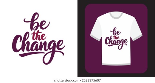 Be The Change Vector Art T-Shirt Design: Inspiring and Bold Typography for a Motivational and Stylish Statement Piece