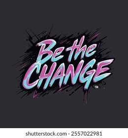 Be the Change - Vibrant Neon Brushstroke Typography on Dark Background