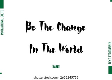 Be The Change In The World  Stylish Bold Calligraphy Text Positive Trendy Life Quote Phrase