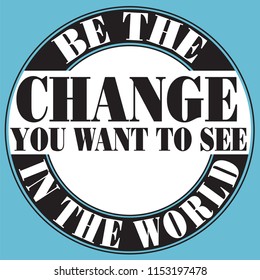 Be the Change You Want to See in the World words in circular design