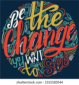 Be the change you want to see. Inspiring creative motivation quote. Vector typography banner design concept, Poster or t-shirt design. Circle concept with lettering in the center.